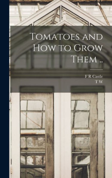 Tomatoes And How To Grow Them .. - 9781017715491