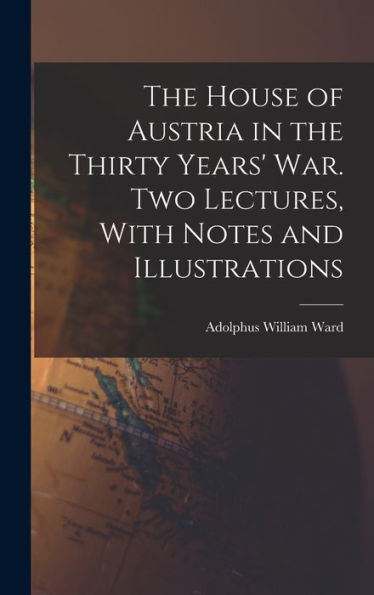 The House Of Austria In The Thirty Years' War. Two Lectures, With Notes And Illustrations - 9781017715521