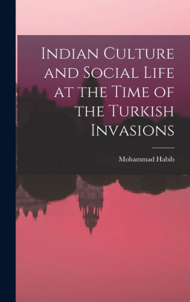 Indian Culture And Social Life At The Time Of The Turkish Invasions - 9781017715767