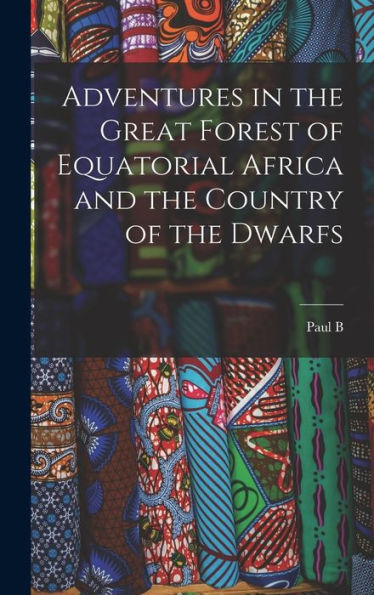 Adventures In The Great Forest Of Equatorial Africa And The Country Of The Dwarfs - 9781017716375