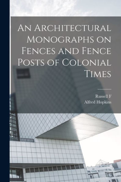 An Architectural Monographs On Fences And Fence Posts Of Colonial Times - 9781017716917