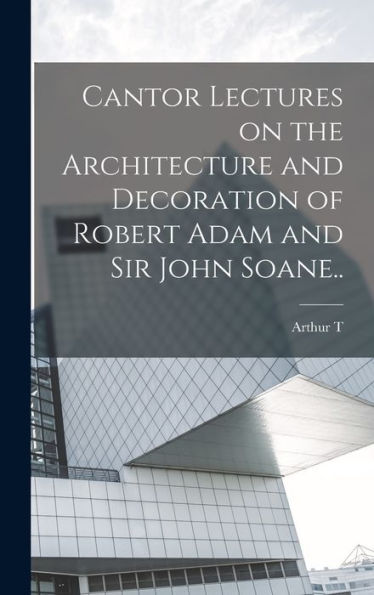 Cantor Lectures On The Architecture And Decoration Of Robert Adam And Sir John Soane.. - 9781017717266