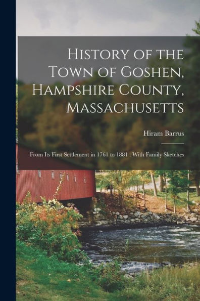 History Of The Town Of Goshen, Hampshire County, Massachusetts [Electronic Resource]: From Its First Settlement In 1761 To 1881: With Family Sketches - 9781017717440