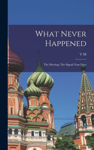 What Never Happened: The Meeting; The Signal; Four Days - 9781017717518