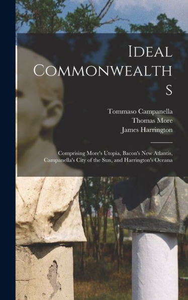 Ideal Commonwealths; Comprising More's Utopia, Bacon's New Atlantis, Campanella's City Of The Sun, And Harrington's Oceana - 9781017717877