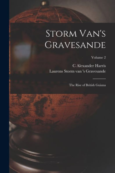 Storm Van's Gravesande; The Rise Of British Guiana; Volume 2 - 9781017717976
