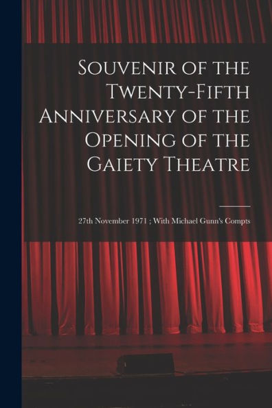 Souvenir Of The Twenty-Fifth Anniversary Of The Opening Of The Gaiety Theatre: 27Th November 1971; With Michael Gunn's Compts - 9781017718232