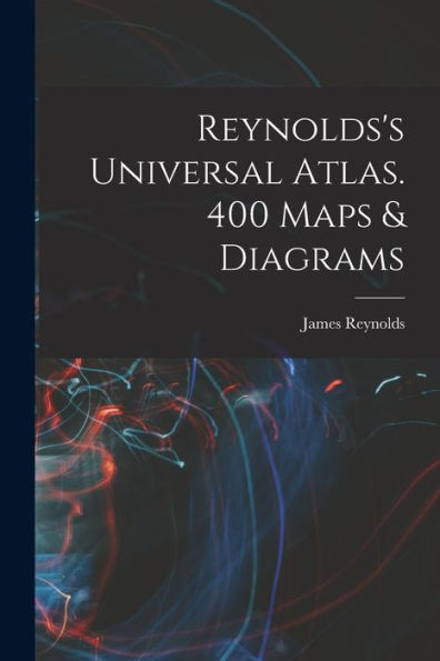 Reynolds's Universal Atlas. 400 Maps & Diagrams - 9781017718621