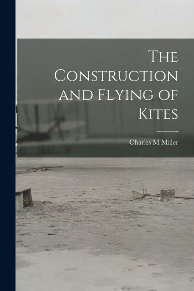 The Construction And Flying Of Kites - 9781017718683
