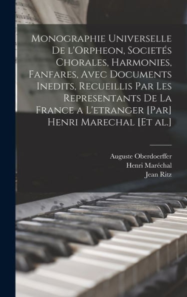 Monographie Universelle De L'Orpheon, Societés Chorales, Harmonies, Fanfares, Avec Documents Inedits, Recueillis Par Les Representants De La France A ... Henri Marechal [Et Al.] (French Edition) - 9781017719871