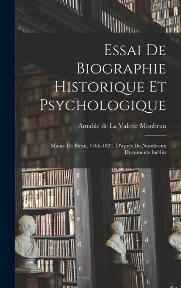 Essai De Biographie Historique Et Psychologique: Maine De Biran, 1766-1824. D'Après De Nombreux Documents Inédits (French Edition) - 9781017719949
