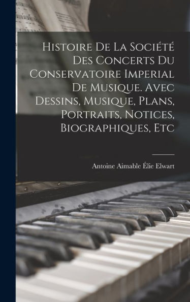 Histoire De La Société Des Concerts Du Conservatoire Imperial De Musique. Avec Dessins, Musique, Plans, Portraits, Notices, Biographiques, Etc (French Edition) - 9781017719987