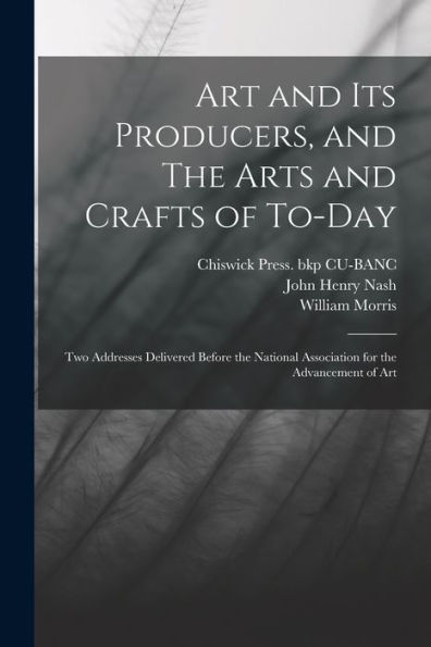 Art And Its Producers, And The Arts And Crafts Of To-Day: Two Addresses Delivered Before The National Association For The Advancement Of Art - 9781017720389