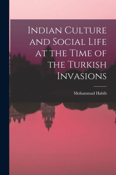 Indian Culture And Social Life At The Time Of The Turkish Invasions - 9781017720419