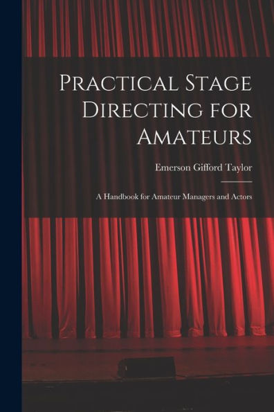 Practical Stage Directing For Amateurs; A Handbook For Amateur Managers And Actors - 9781017720785