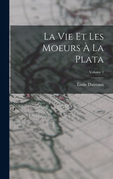 La Vie Et Les Moeurs À La Plata; Volume 1 (French Edition) - 9781017721058