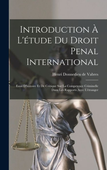 Introduction À L'Étude Du Droit Penal International; Essai D'Histoire Et De Critique Sur La Competence Criminelle Dans Les Rapports Avec L'Étranger (French Edition) - 9781017721140