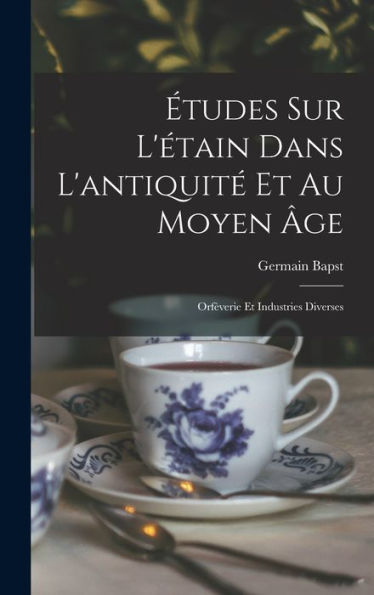 Études Sur L'Étain Dans L'Antiquité Et Au Moyen Âge: Orfèverie Et Industries Diverses (French Edition) - 9781017722079