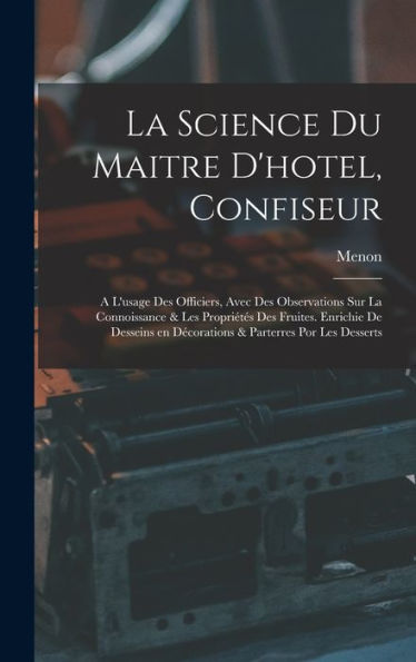 La Science Du Maitre D'Hotel, Confiseur: A L'Usage Des Officiers, Avec Des Observations Sur La Connoissance & Les Propriétés Des Fruites. Enrichie De ... & Parterres Por Les Desserts (French Edition) - 9781017723168