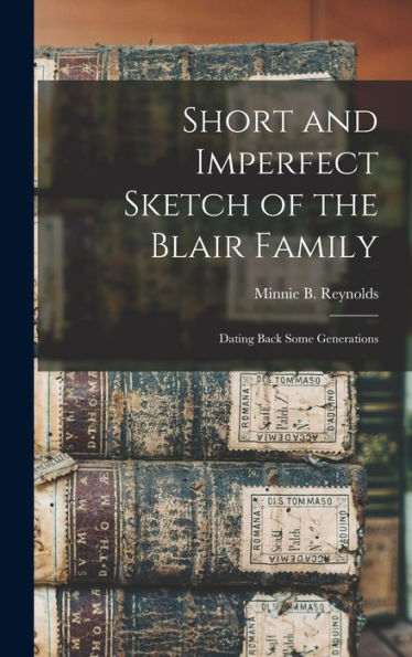Short And Imperfect Sketch Of The Blair Family; Dating Back Some Generations - 9781017723625