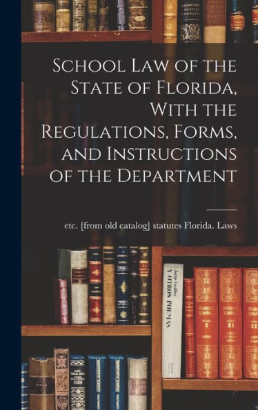 School Law Of The State Of Florida, With The Regulations, Forms, And Instructions Of The Department - 9781017723861