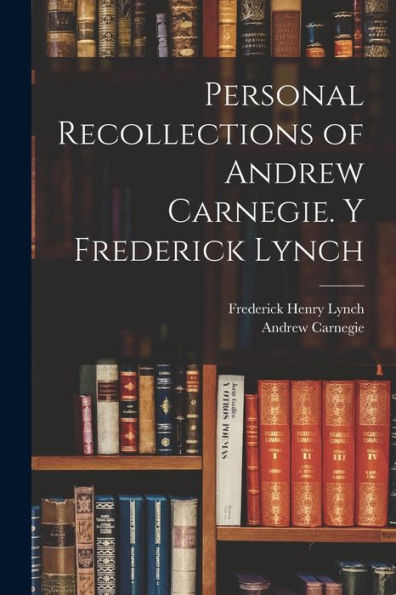 Personal Recollections Of Andrew Carnegie. Y Frederick Lynch - 9781017724325