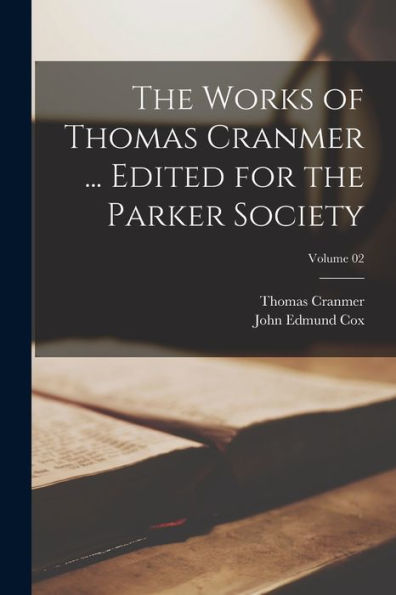 The Works Of Thomas Cranmer ... Edited For The Parker Society; Volume 02 - 9781017724622