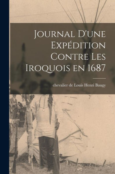 Journal D'Une Expédition Contre Les Iroquois En 1687 (French Edition) - 9781017725025