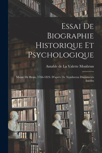 Essai De Biographie Historique Et Psychologique: Maine De Biran, 1766-1824. D'Après De Nombreux Documents Inédits (French Edition) - 9781017725032