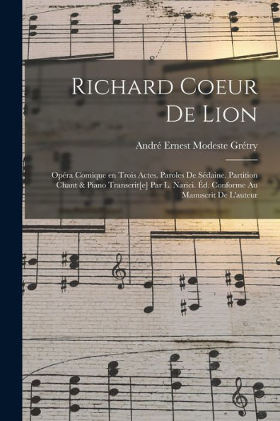 Richard Coeur De Lion; Opéra Comique En Trois Actes. Paroles De Sédaine. Partition Chant & Piano Transcrit[E] Par L. Narici. Éd. Conforme Au Manuscrit De L'Auteur (French Edition) - 9781017725346