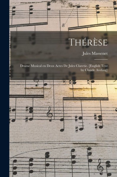 Thérèse; Drame Musical En Deux Actes De Jules Claretie. [English Text By Claude Aveling] - 9781017725414