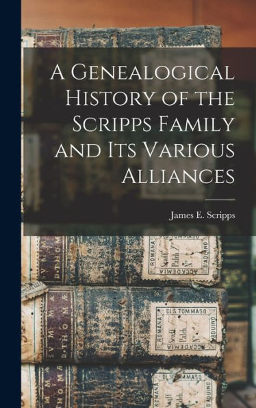 A Genealogical History Of The Scripps Family And Its Various Alliances - 9781017725728