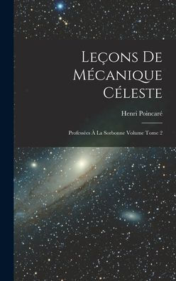 Leçons De Mécanique Céleste: Professées À La Sorbonne Volume Tome 2 (French Edition) - 9781017725797