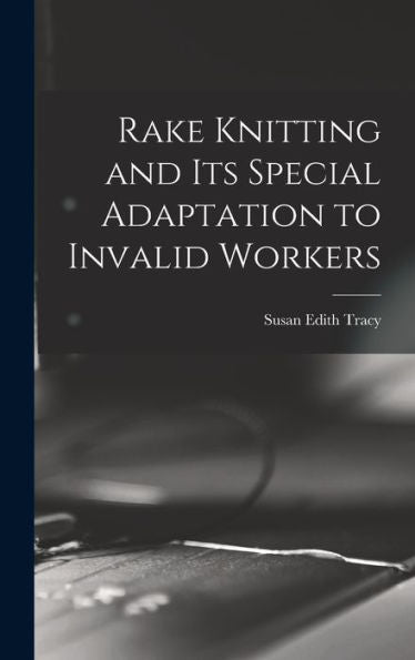 Rake Knitting And Its Special Adaptation To Invalid Workers - 9781017726138