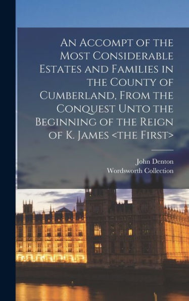 An Accompt Of The Most Considerable Estates And Families In The County Of Cumberland, From The Conquest Unto The Beginning Of The Reign Of K. James - 9781017726213