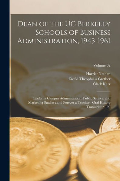 Dean Of The Uc Berkeley Schools Of Business Administration, 1943-1961: Leader In Campus Administration, Public Service, And Marketing Studies: And ... Oral History Transcript / 199; Volume 02 - 9781017726855