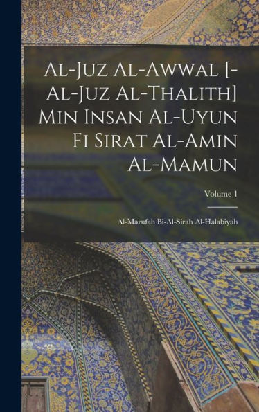 Al-Juz Al-Awwal [-Al-Juz Al-Thalith] Min Insan Al-Uyun Fi Sirat Al-Amin Al-Mamun: Al-Marufah Bi-Al-Sirah Al-Halabiyah; Volume 1 (Arabic Edition) - 9781017727395