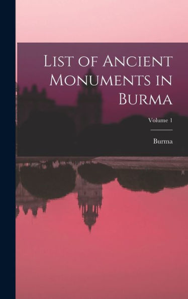 List Of Ancient Monuments In Burma; Volume 1 - 9781017727593