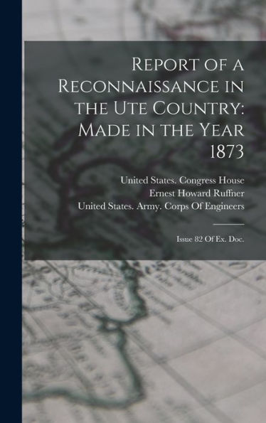 Report Of A Reconnaissance In The Ute Country: Made In The Year 1873: Issue 82 Of Ex. Doc. - 9781017727654