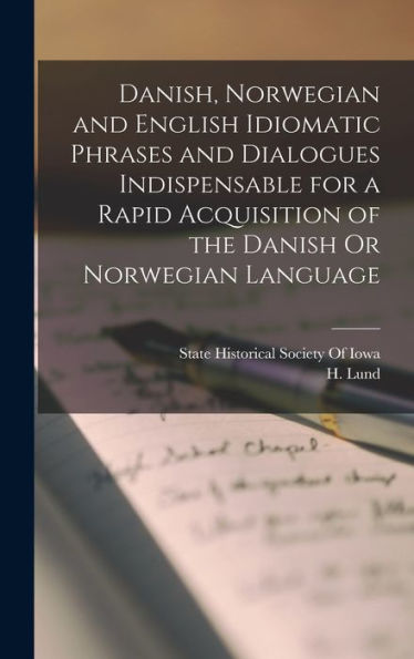 Danish, Norwegian And English Idiomatic Phrases And Dialogues Indispensable For A Rapid Acquisition Of The Danish Or Norwegian Language - 9781017728057