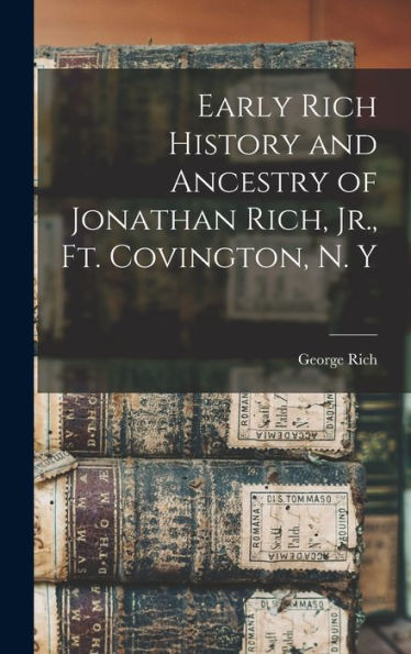 Early Rich History And Ancestry Of Jonathan Rich, Jr., Ft. Covington, N. Y - 9781017728118
