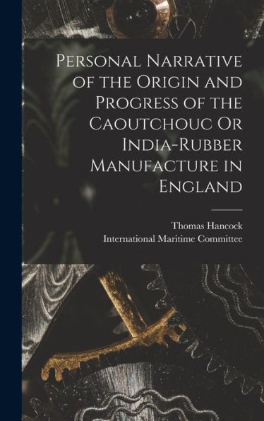 Personal Narrative Of The Origin And Progress Of The Caoutchouc Or India-Rubber Manufacture In England - 9781017728606