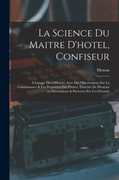 La Science Du Maitre D'Hotel, Confiseur: A L'Usage Des Officiers, Avec Des Observations Sur La Connoissance & Les Propriétés Des Fruites. Enrichie De ... & Parterres Por Les Desserts (French Edition) - 9781017728699