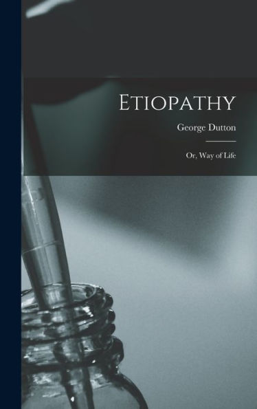 Etiopathy; Or, Way Of Life - 9781017728972