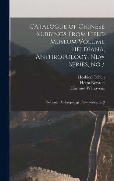 Catalogue Of Chinese Rubbings From Field Museum Volume Fieldiana, Anthropology, New Series, No.3: Fieldiana, Anthropology, New Series, No.3