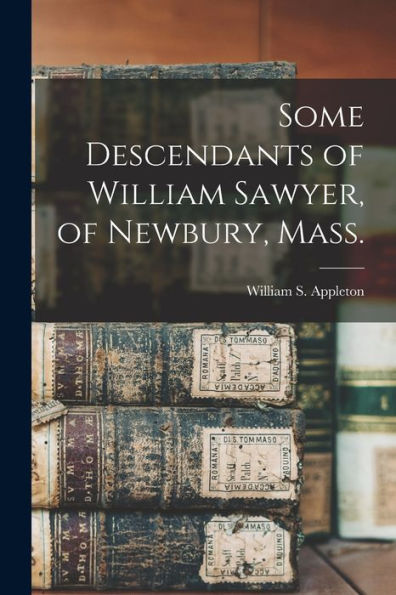Some Descendants Of William Sawyer, Of Newbury, Mass. - 9781017729382