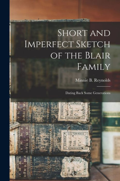 Short And Imperfect Sketch Of The Blair Family; Dating Back Some Generations - 9781017729405