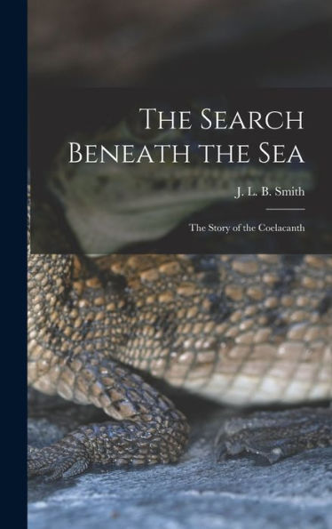 The Search Beneath The Sea; The Story Of The Coelacanth - 9781017730036
