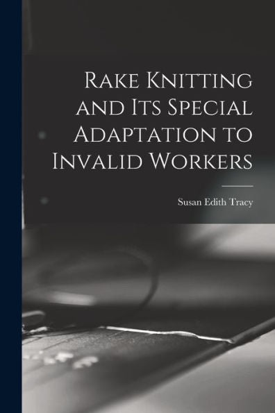 Rake Knitting And Its Special Adaptation To Invalid Workers - 9781017730463