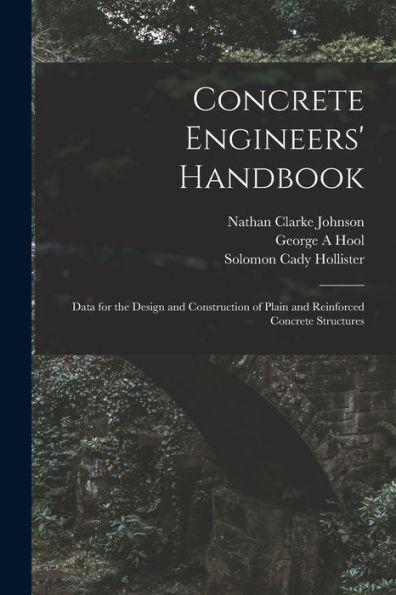 Concrete Engineers' Handbook; Data For The Design And Construction Of Plain And Reinforced Concrete Structures - 9781017730715